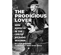 The Prodigious Lover: New Aspects in the Life of Richard Wagner