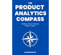 The Product Analytics Compass: Building a Data-Informed Product Culture
