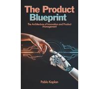 The Product Blueprint: The Architecture of Innovation and Product Management