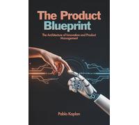 The Product Blueprint: The Architecture of Innovation and Product Management