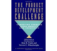 The Product Development Challenge: Competing Through Speed, Quality, And Creativity