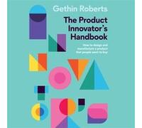 The Product Innovator's Handbook: How to Design and Manufacture a Product That People Want to Buy