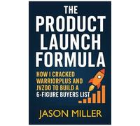 The Product Launch Formula: How I Cracked Warriorplus And Jvzoo To Build A 6-Figure Buyers List