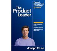 The Product Leader: Product Management Leadership by Example