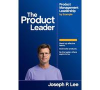 The Product Leader: Product Management Leadership by Example