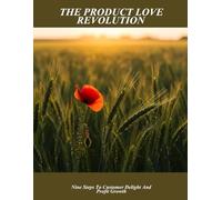 The Product Love Revolution: Nine Steps To Customer Delight And Profit Growth