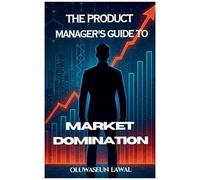 The Product Manager's Guide To Market Domination