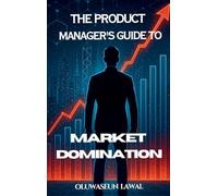 The Product Manager's Guide To Market Domination