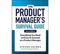 The Product Managers Survival Guide Second Edition Everything You Need to Know to Succeed as a Product Manager by Steven Haines Unknown (Auteur)