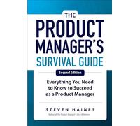 The Product Manager's Survival Guide, Second Edition: Everything You Need to Know to Succeed as a Product Manager