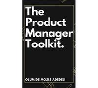 The Product Managers Toolkit Methods Frameworks and Practices for Success - Olumide Moses Adedeji - Emphaloz Publishing House - Livre en Anglais Olumide Moses AdedejiOlumide Moses Adedeji (Auteur)