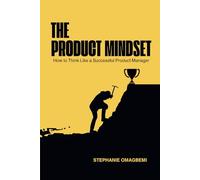 The Product Mindset: How to Think Like a Successful Product Manager
