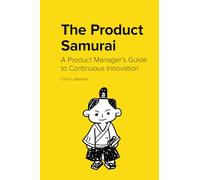 The Product Samurai: A Product Manager’s Guide to Continuous Innovation
