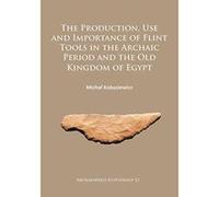 The Production and Use of Flint Tools in the Archaic Period and the Old Kingdom in Egypt (Archaeopress Egyptology) - [Version Originale] Inconnu (Auteur)