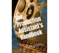 The Production Assistant's Handbook: The Ultimate Pa Survival Guide For Your Career In Tv And Film Production