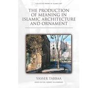 The Production Of Meaning In Islamic Architecture And Ornament