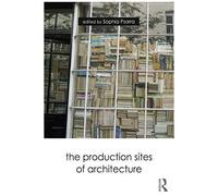 The Production Sites Of Architecture