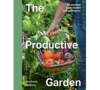 The Productive Garden: An Essential Guide Towards Self-sufficiency