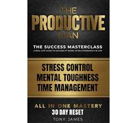 The Productive Man: Stress Control, Time Management and Mental Discipline for Men Who Want More From Life