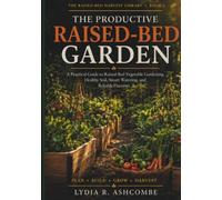 The Productive Raised-Bed Garden: A Practical Guide to Raised-Bed Vegetable Gardening, Healthy Soil, Smart Watering, and Reliable Harvests