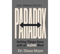THE PRODUCTIVITY PARADOX: Getting Things Done with an AuDHD Mind