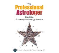 The Professional Astrologer: Building a Successful Astrology Practice