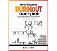 The Professional Burnout Coloring Book: Sarcastic And Relatable Illustrations For Overwhelmed Adults And Exhausted Employees To De-Stress And Disconnect From The Daily Grind