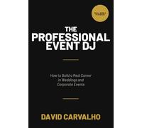 The Professional Event DJ: How to Build a Real Career in Weddings & Corporate Events