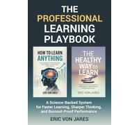 The Professional Learning Playbook: A Science-Backed System for Faster Learning, Sharper Thinking, and Burnout-Proof Performance
