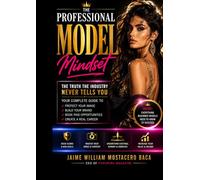 The Professional Model Mindset: The Hidden Truths About Modeling, Fashion, Castings, Personal Branding, Runway, Instagram, Agencies & Beauty Pageants