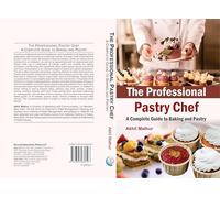 The Professional Pastry Chef: A Complete Guide to Baking and Pastry