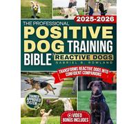 The Professional Positive Dog Training Bible for Reactive Dogs: A Clear System With Step-by-Step Tools, Structured Progression and Techniques That Transform Reactive Dogs into Confident Companions