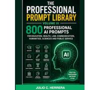 THE PROFESSIONAL PROMPT LIBRARY - VOLUME III: 800 Professional AI Prompts for Law, Social Sciences, Communication, Humanities, Creative Fields and Specialized Professions