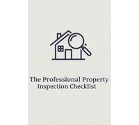 The Professional Property Inspection Checklist: A Comprehensive Notebook for Real Estate Agents, Home Buyers, and Managers