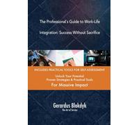 The Professional`s Guide to Work-Life Integration: Success Without Sacrifice