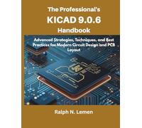 The Professional’s KiCad 9.0.6 Handbook: Advanced Strategies, Techniques, and Best Practices for Modern Circuit Design and PCB Layout
