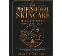 The Professional Skincare Handbook for Estheticians: Skin Analysis, Client Consultation, Treatment Planning, Contraindications, Ingredient Awareness, and Safer Facial Services