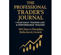 The Professional Trader’s Journal: A 1-Year Daily Trading Logbook with Weekly, Monthly & Yearly Reviews