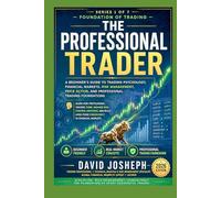 THE PROFESSIONAL TRADER - Series 1 of 7 - Foundation of Trading: A Beginner’s Guide to Trading Psychology, Financial Markets, Risk Management, and Professional Trading Foundations
