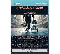 The Professional Video Creator: Learn How to Profit As a: VIDEOMAKER, PHOTOGRAPHER, EDITOR, DRONE OPERATOR, or with AI.
