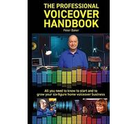 The Professional Voiceover Handbook: All You Need To Know To Start And Grow Your Six-Figure Home Voiceover Business