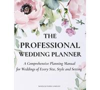The Professional Wedding Planner: A Comprehensive Planning Manual for Weddings of Every Size, Style and Setting