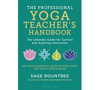 The Professional Yoga Teacher's Handbook: The Ultimate Guide for Current and Aspiring Instructors