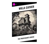 The Professor's House: A Modernist Novel of Memory, Academic Disillusionment, Family Estrangement, and Southwestern Archaeology