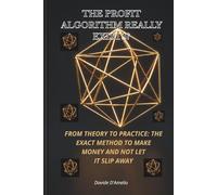 THE PROFIT ALGORITHM REALLY EXISTS ?: FROM THEORY TO PRACTICE: THE EXACT METHOD TO MAKE MONEY AND NOT LET IT SLIP AWAY