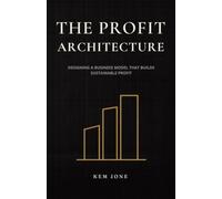The Profit Architecture: Designing a Business Model That Builds Sustainable Profit