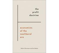 The Profit Doctrine: Economists of the Neoliberal Era