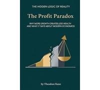The Profit Paradox: Why More Growth Creates Less Wealth and What It Says About Modern Economics