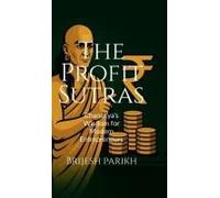 The Profit Sutras-Chanakya's Wisdom For Modern Entrepreneurs: Improve Cash Flow, Grow Profits, And Lead Your Business With Clarity