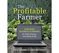 The Profitable Farmer: Strategic Business Planning for Profit, Purpose, and Quality of Life